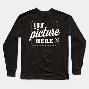 Your Picture Here Long Sleeve T-Shirt